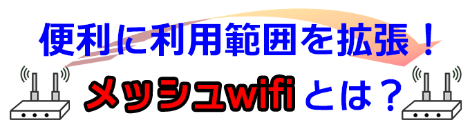 Wifi中継器より気軽に便利に利用範囲を拡張！メッシュWifiとは？
