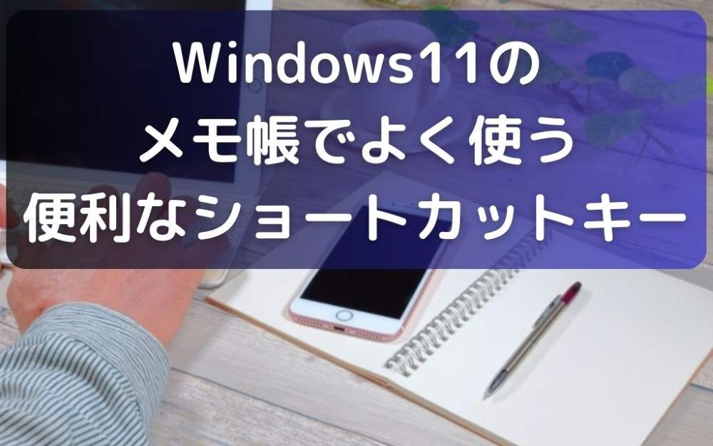 Windows11のメモ帳でよく使う便利なショートカットキー