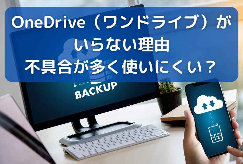 OneDrive（ワンドライブ）がいらない理由｜不具合が多く使いにくい？