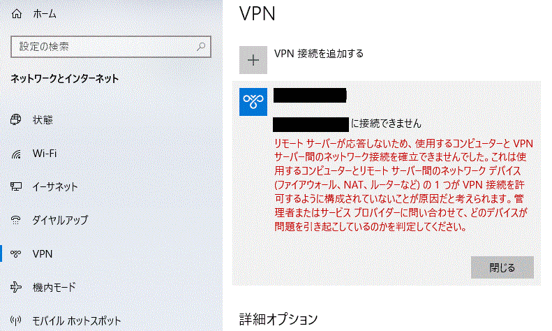 リモートサーバーが応答しないため、使用するコンピューターとVPNサーバー間のネットワーク接続を確立できませんでした。これは使用するコンピューターとリモートサーバー間のネットワークデバイス（ファイアウォール、NAT、ルーターなど）の１つがVPN接続を許可するように構成されていないことが原因だと考えられます。管理者またはサービスプロバイダーに問い合わせて、どのデバイスが問題を引き起こしているのかを判定してください。設定画面から